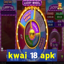 kwai 18 apk